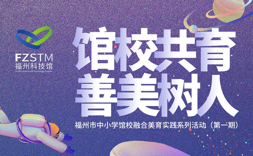 館校共育 善美樹人——福州市中小學(xué)館校融合美育實(shí)踐系列活動(dòng)（第一期）